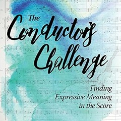 [Read] PDF 💌 The Conductor's Challenge: Finding Expressive Meaning in the Score by