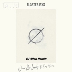 Blasterjaxx - Never Be Lonely (DJ Λllen Bootleg)