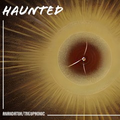 Haunted (AnandaTuk/Trevphonic collaboration)