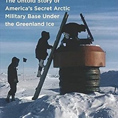 [FREE] PDF 📒 Camp Century: The Untold Story of America's Secret Arctic Military Base