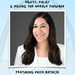 "Equity, Policy, & Moving the needle forward" featuring Priya Bathija