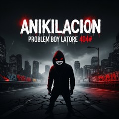 ANIKILACION - PROBLEM BOY LATORE ( CATARSIS ALBUM )
