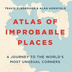 [View] KINDLE 💔 Atlas of Improbable Places: A Journey to the World's Most Unusual Co