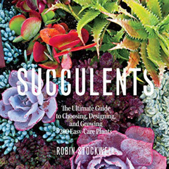 FREE PDF 💘 Succulents: The Ultimate Guide to Choosing, Designing, and Growing 200 Ea