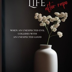 ⚡read❤ Choosing Life After Rape: When An Unexpected Evil Collides With An Unexpected