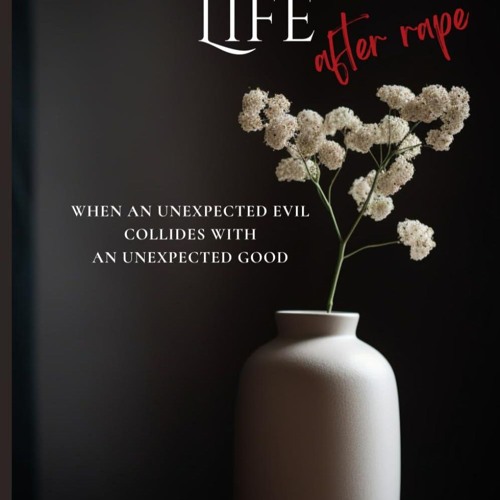 ⚡read❤ Choosing Life After Rape: When An Unexpected Evil Collides With An Unexpected