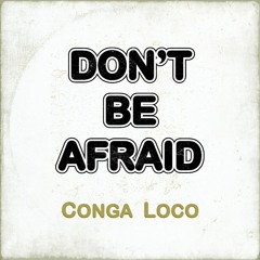 Conga Loco - Don't Be Afraid