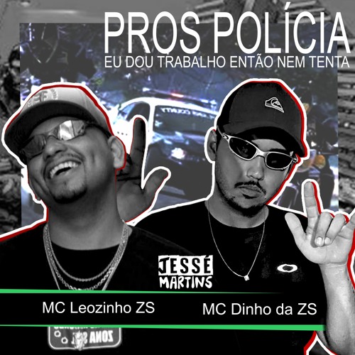 Pros Policia Eu Dou Trabalho Então Nem Tenta - DJ Jessé Martins, MC Leozinho ZS, MC Dinho da ZS