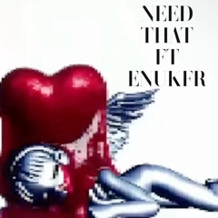 NEED THAT (FT ENUK)