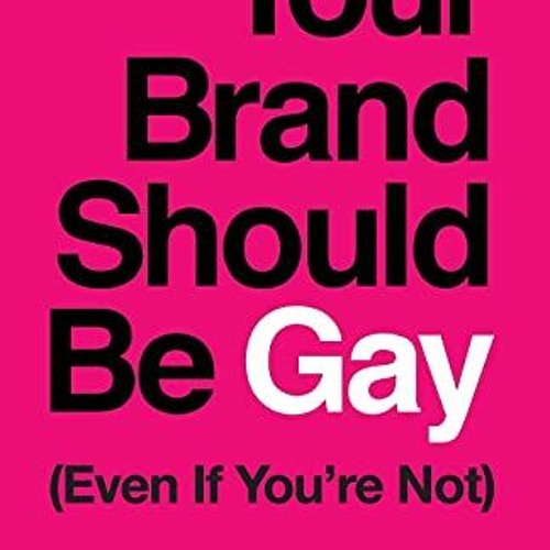 [VIEW] KINDLE 🧡 Your Brand Should Be Gay (Even If You’re Not): The Art and Science o
