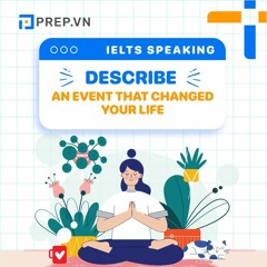 PREP.VN | Describe an event that changed your life | IELTS Speaking Part 2