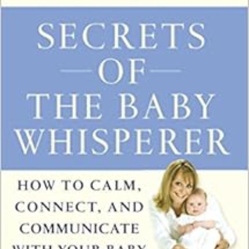 GET KINDLE ✔️ Secrets of the Baby Whisperer: How to Calm, Connect, and Communicate wi
