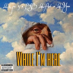 Lil Gen 5 x BSBLuh Ant x LuhMauv - while I’m here