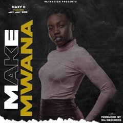 Make Mwana - Naxy B ft Jay Jay Cee ( RAJ Records ).mp3