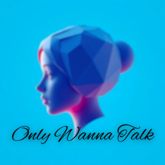 Only Wanna Talk