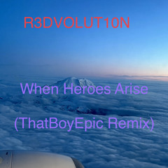 When Heroes Arise (ThatBoyEpic Remix)