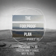 Pastor Finney Samuel // The Foolproof Plan! - Part II // May 18, 2025