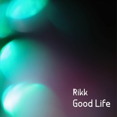 Rikk - Good Life (FREE DL)