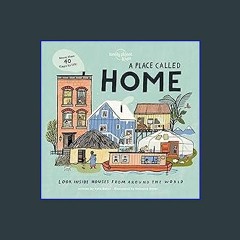{PDF} 📚 A Place Called Home: Look Inside Houses Around the World (Lonely Planet Kids) Ebook READ O