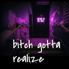Bitchgottarealize