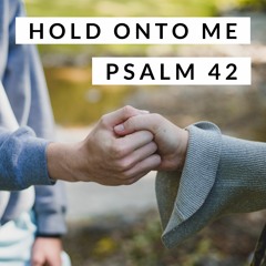 Hold Onto Me, Psalm 42, by Brent Budd