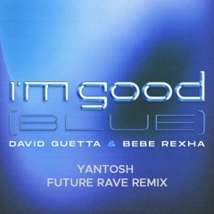 David Guetta & Bebe Rexha - I'm Good (Blue) (Yantosh Future Rave Remix)DOWNLOAD FOR ORIGINAL VOCAL!