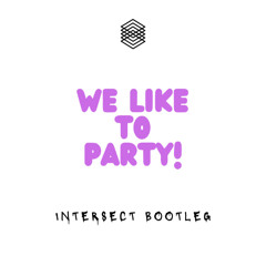 We like to Party! (Intersect Bootleg)
