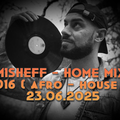 MISHEFF - Home Mix 016 (Afro-House) 23.06.2025