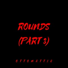 Rounds (Part 3)