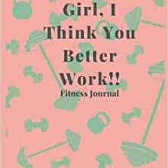 >Read [Pdf] Girl, I Think You Better Work!! by Krista Beckwith For Free