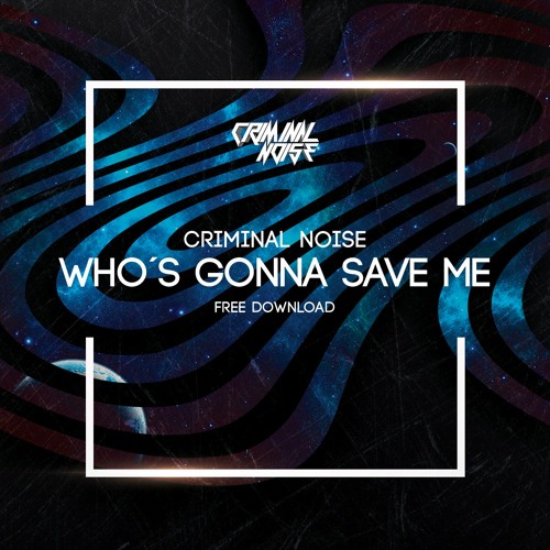 Criminal Noise - Who´s Gonna Save Me (Original Mix)