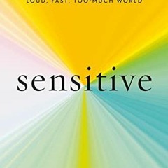 Read EBOOK Sensitive: The Hidden Power of the Highly Sensitive Person in a Loud, Fast,
