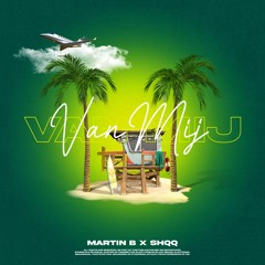 Martin B & SHQQ - Van Mij