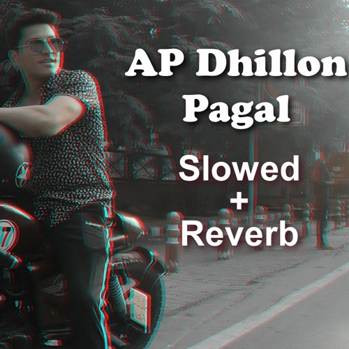 AP Dhillon - Pagal [Slowed+Reverb] Gurinder Gill | Maac