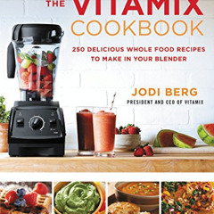 Access EBOOK 📥 The Vitamix Cookbook: 250 Delicious Whole Food Recipes to Make in You