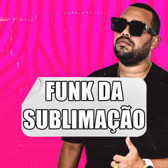 Funk da Sublimação