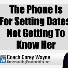 The Phone Is For Setting Dates. Not Getting To Know Her