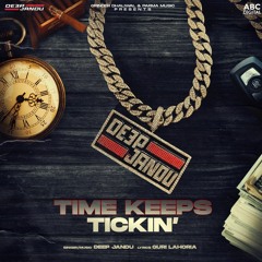 TIME KEEPS TICKIN' Deep Jandu (Official Song) Guri Lahoria