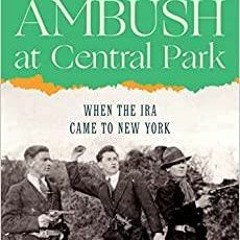 $PDF$/READ/DOWNLOAD Ambush at Central Park: When the IRA Came to New York