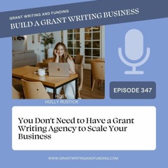 Ep. 347: You Don't Need to Have a Grant Writing Agency to Scale Your Business