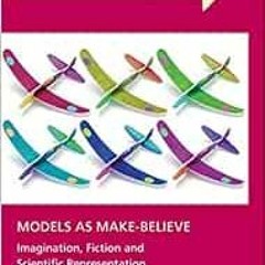 [Get] PDF 💝 Models as Make-Believe: Imagination, Fiction and Scientific Representati