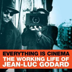 [View] PDF 💏 Everything Is Cinema: The Working Life of Jean-Luc Godard by  Richard B