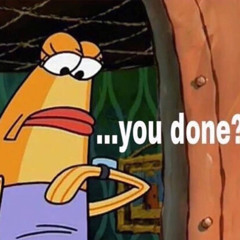 YOU DONE? Ft 18o4nld