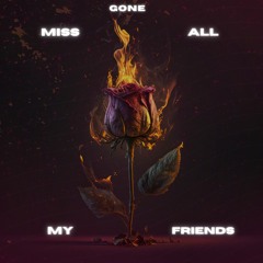 MISS ALL MY FRIENDS - GONE