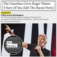 The Guardian Gives Roger Waters 4 Stars (If You Edit The Racist Parts)