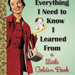[Get] EBOOK 📂 Everything I Need To Know I Learned From a Little Golden Book: A Gradu