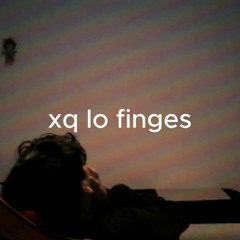 xq lo finges