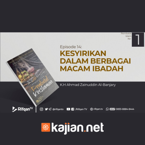 Ep. 14 : Bab. Kesyirikan Dalam Berbagai Macam Ibadah - K.H. Ahmad Zainuddin Al Banjary