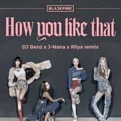Blackpink - How You like That (DJ Benz & J - Nana & Riiya Remix)  - Free download -