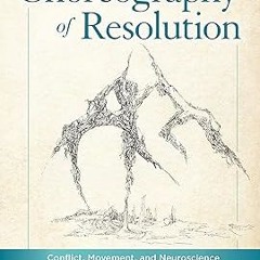 READ [EBOOK] The Choreography of Resolution: Conflict, Movement, and Neuroscience $BOOK^ By  Ca